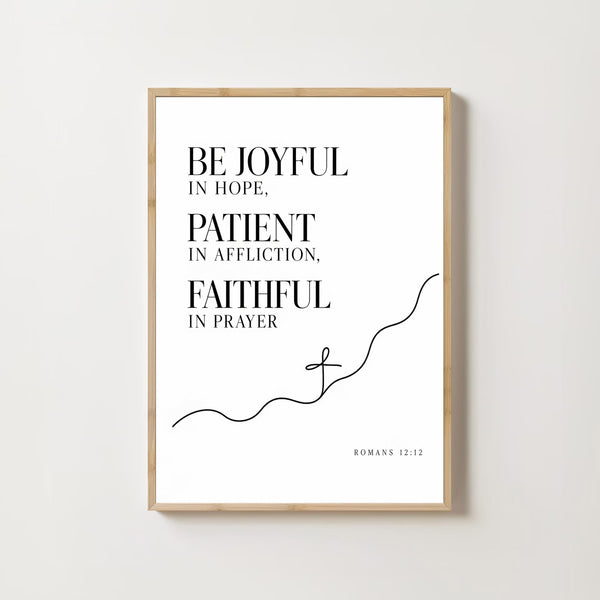 Be Joyful in Hope Patient in Affliction Faithful in Prayer - Romans 12 12 - Poster
